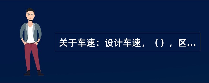 关于车速：设计车速，（），区间车速，临界车速。