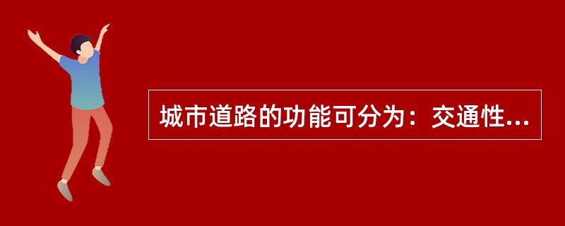 城市道路的功能可分为：交通性道路、生活性道路、（）、服务性道路。