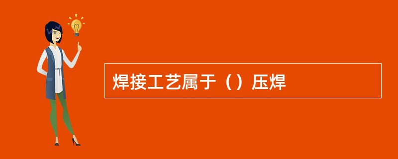 焊接工艺属于（）压焊