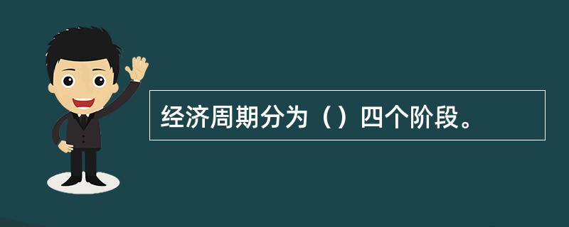经济周期分为（）四个阶段。