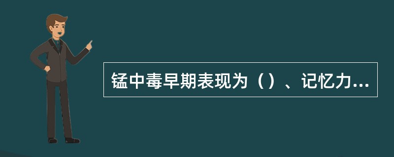 锰中毒早期表现为（）、记忆力差以及植物神经功能紊乱