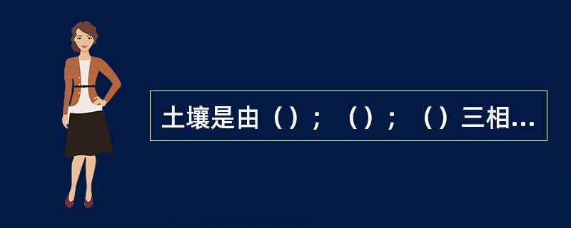 土壤是由（）；（）；（）三相物质组成的多孔体。