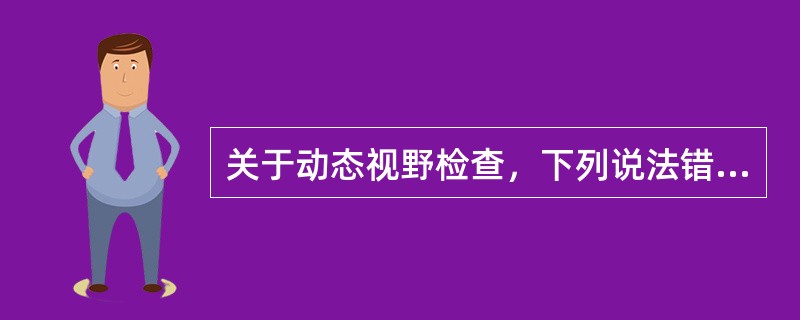 关于动态视野检查，下列说法错误的是（）。