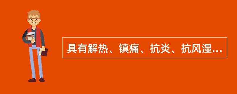 具有解热、镇痛、抗炎、抗风湿的作用，对慢性疼痛有较好的镇痛效果的是（）。