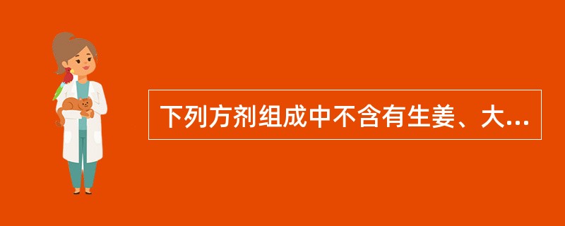 下列方剂组成中不含有生姜、大枣的是（）