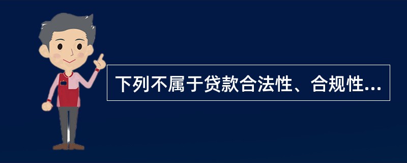 下列不属于贷款合法性、合规性调查的内容的是()。