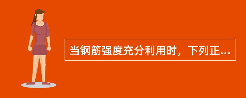 当钢筋强度充分利用时，下列正确的是（）。