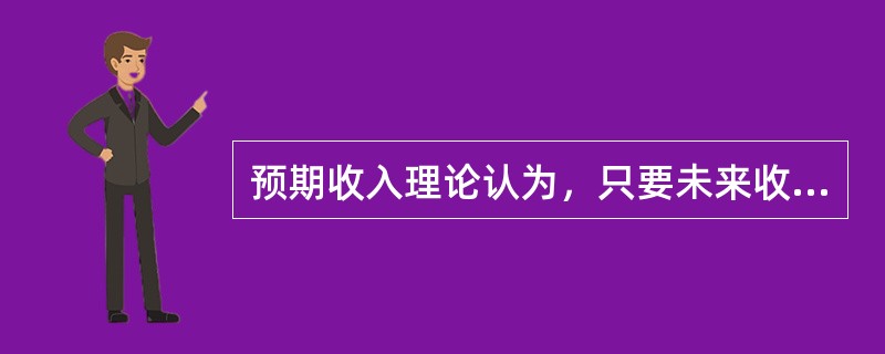 预期收入理论认为，只要未来收入有保障，长期信贷和清费信贷就能保持流动性和安全性。