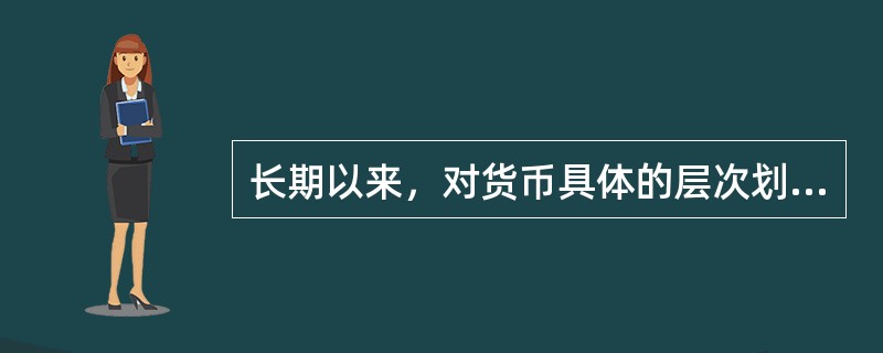 长期以来，对货币具体的层次划分的主要依据是（）