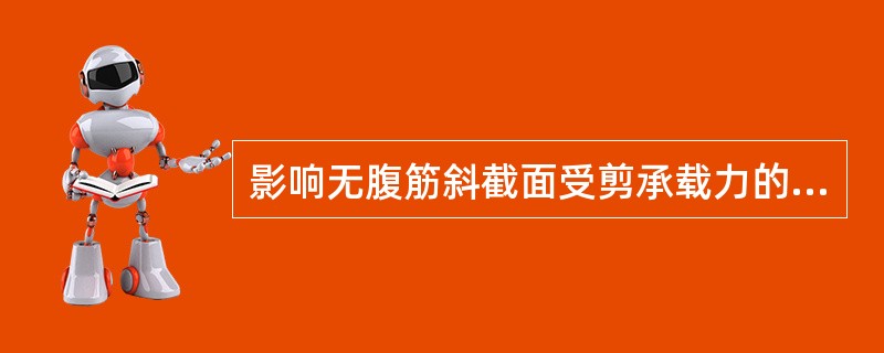 影响无腹筋斜截面受剪承载力的主要因素有（）、（）和（）等。