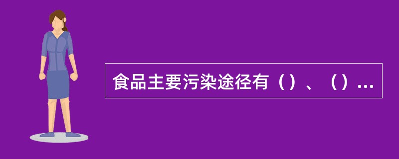 食品主要污染途径有（）、（）、（）和农药化肥污染等。