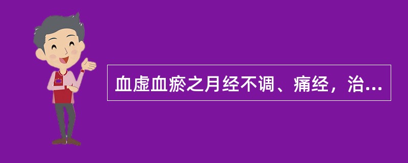 血虚血瘀之月经不调、痛经，治宜选用（）