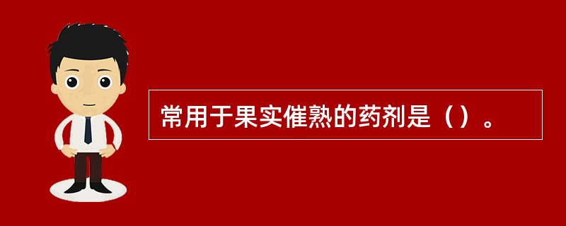 常用于果实催熟的药剂是（）。
