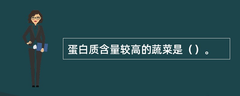 蛋白质含量较高的蔬菜是（）。