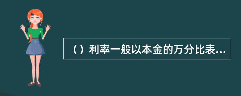 （）利率一般以本金的万分比表示。