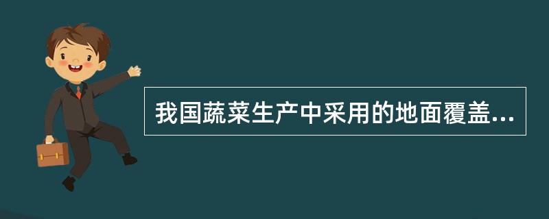 我国蔬菜生产中采用的地面覆盖的种类有（）。