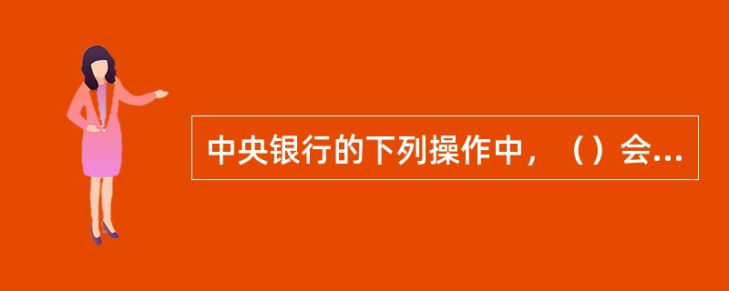 中央银行的下列操作中，（）会增加基础货币的供应。