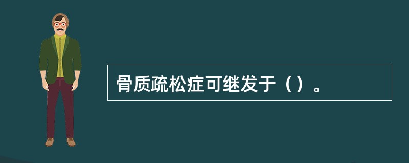 骨质疏松症可继发于（）。