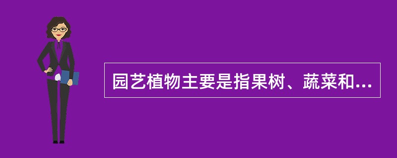 园艺植物主要是指果树、蔬菜和观赏植物，广义上还包括（）和芳香植物。