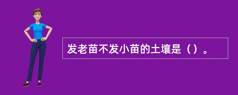 发老苗不发小苗的土壤是（）。