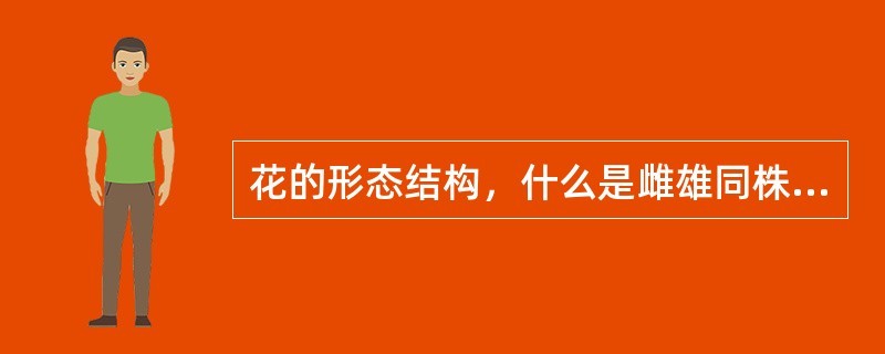 花的形态结构，什么是雌雄同株，什么是雌雄异株