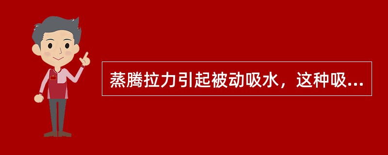 蒸腾拉力引起被动吸水，这种吸水与水势梯度无关。