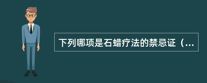 下列哪项是石蜡疗法的禁忌证（）。