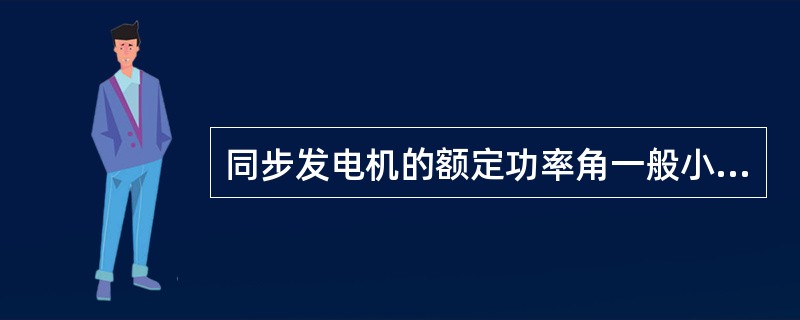 同步发电机的额定功率角一般小于（）度。