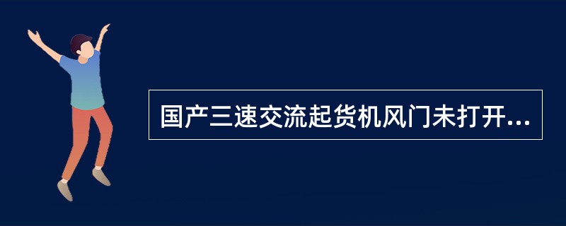 国产三速交流起货机风门未打开，风机电动机（）起动，起货电动机（）起动。