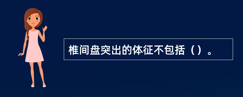 椎间盘突出的体征不包括（）。