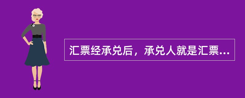 汇票经承兑后，承兑人就是汇票的主债务人，他不能反悔，即不得以出票人的签字是伪造的