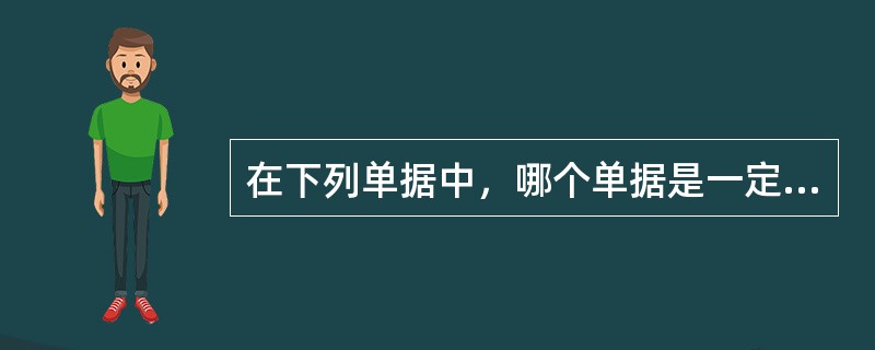 在下列单据中，哪个单据是一定要被签署才有效的呢？（）