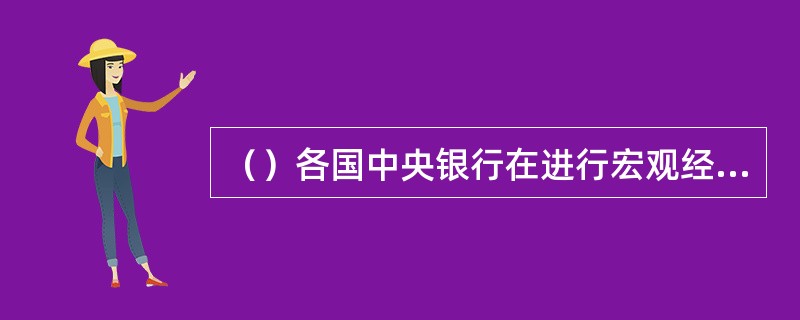 （）各国中央银行在进行宏观经济调控时，主要凭借的还是行政手段。