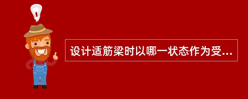 设计适筋梁时以哪一状态作为受弯构件正截面承载力计算依据（）