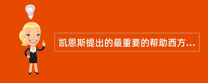 凯恩斯提出的最重要的帮助西方资本主义国家走出经济危机困境的理论是（）。