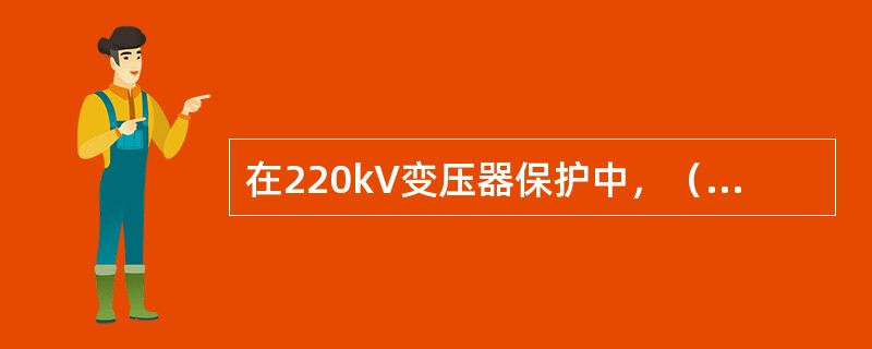 在220kV变压器保护中，（）保护的出口不宜启动断路器失灵保护。