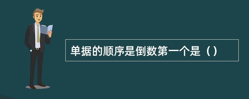 单据的顺序是倒数第一个是（）