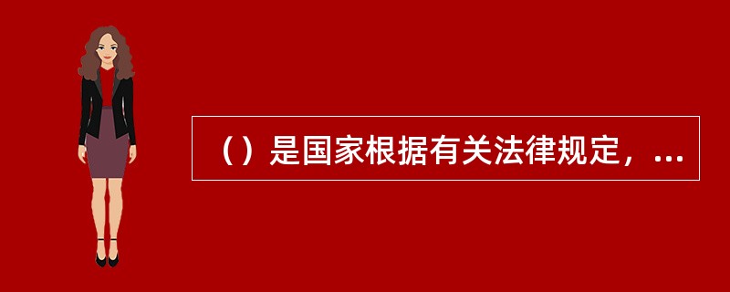 （）是国家根据有关法律规定，保障全体社会成员在享受基本生存权利的基础上，随着经济