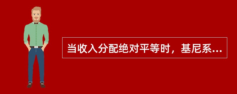 当收入分配绝对平等时，基尼系数为（）。