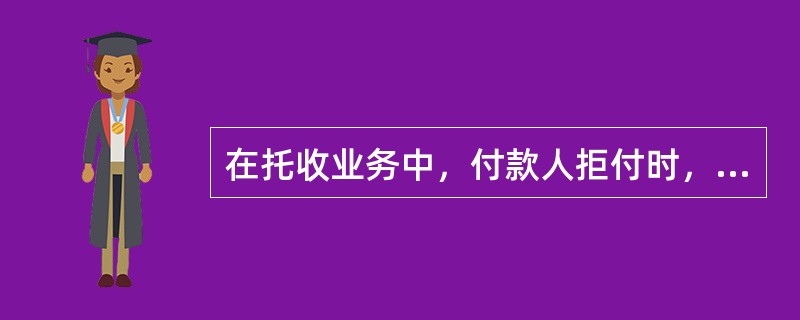 在托收业务中，付款人拒付时，代收行的主要职责是：（）