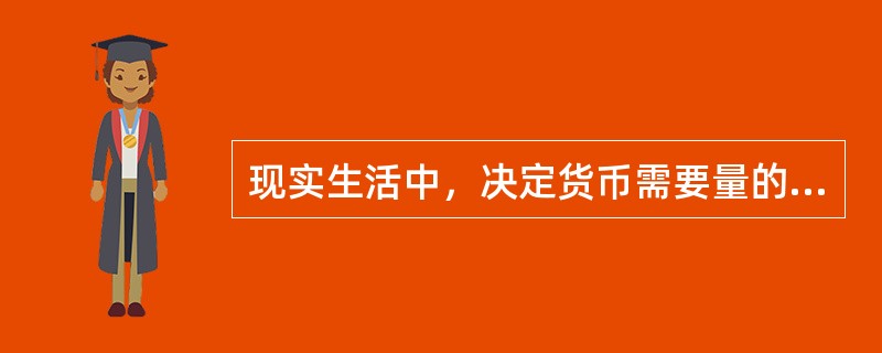 现实生活中，决定货币需要量的因素主要包括（）