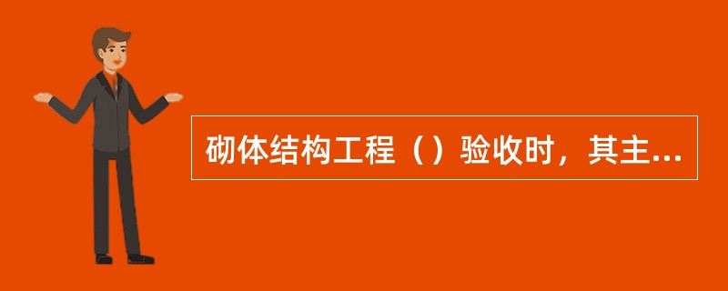 砌体结构工程（）验收时，其主控项目应全部符合本规范的规定；一般项目应有80％及以