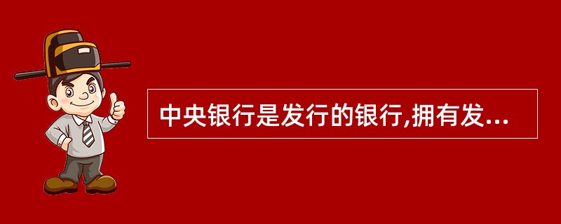 中央银行是发行的银行,拥有发行()的权利.