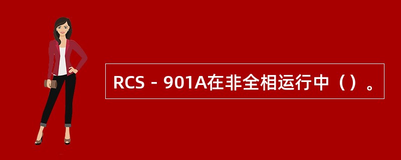 RCS－901A在非全相运行中（）。