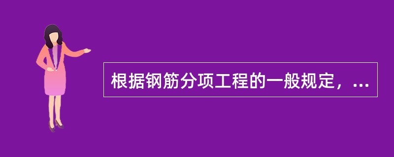 根据钢筋分项工程的一般规定，下列哪些是在浇筑混凝土之前，应进行钢筋隐蔽工程验收时