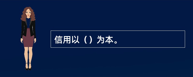 信用以（）为本。