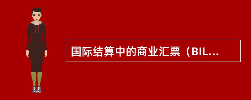 国际结算中的商业汇票（BILL OF EXCHANGE）是由出口商开立的，汇票出