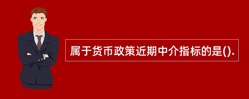 属于货币政策近期中介指标的是().