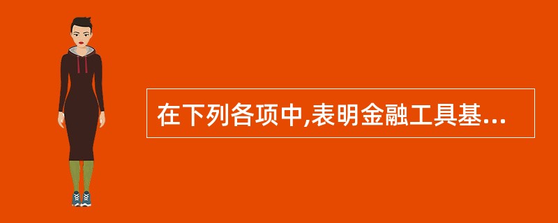 在下列各项中,表明金融工具基本特征的是().