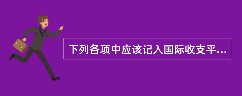 下列各项中应该记入国际收支平衡表经常转移项目中的有（）。